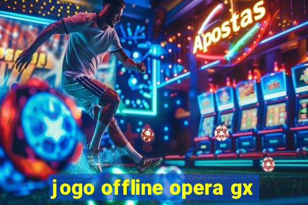 jogo offline opera gx